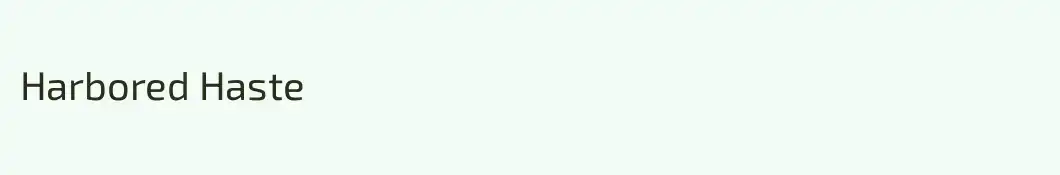 Harbored Haste